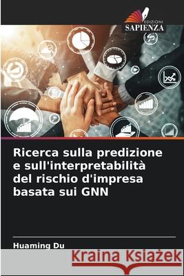 Ricerca sulla predizione e sull'interpretabilità del rischio d'impresa basata sui GNN Du, Huaming 9786136345819