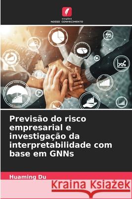 Previsão do risco empresarial e investigação da interpretabilidade com base em GNNs Du, Huaming 9786136346250