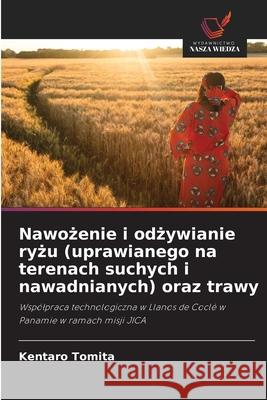 Nawozenie i odzywianie ryzu (uprawianego na terenach suchych i nawadnianych) oraz trawy Tomita, Kentaro 9786136346892