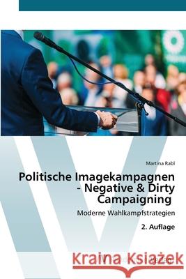 Politische Imagekampagnen - Negative & Dirty Campaigning Rabl, Martina 9786136356228
