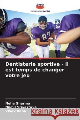 Dentisterie sportive - Il est temps de changer votre jeu Sharma, Neha, Srivastava, Nikhil, Rana, Vivek 9786136369846