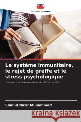 Le système immunitaire, le rejet de greffe et le stress psychologique Muhammad, Shahid Nazir 9786136376073
