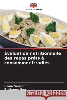 Évaluation nutritionnelle des repas prêts à consommer irradiés Sarwar, Uzma, Haq, Rukhama 9786136389813