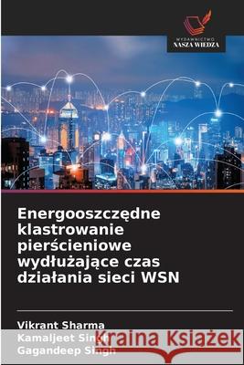 Energooszczedne klastrowanie pierscieniowe wydluzajace czas dzialania sieci WSN Sharma, Vikrant, Singh, Kamaljeet, Singh, Gagandeep 9786136405308