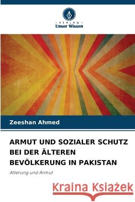 ARMUT UND SOZIALER SCHUTZ BEI DER ÄLTEREN BEVÖLKERUNG IN PAKISTAN Ahmed, Zeeshan 9786136407845
