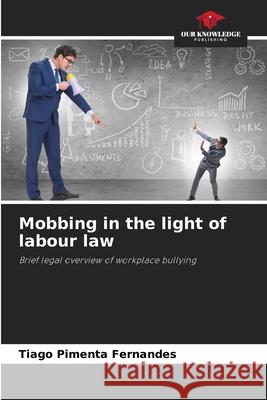 Mobbing in the light of labour law Pimenta Fernandes, Tiago 9786136413242