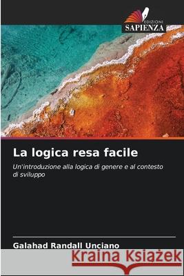 La logica resa facile Unciano, Galahad Randall 9786136418261 Edizioni Sapienza