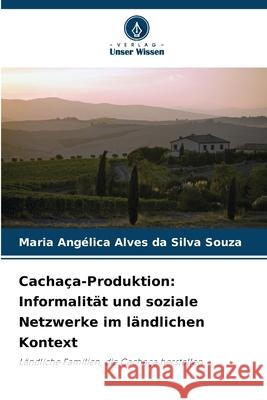 Cachaça-Produktion: Informalität und soziale Netzwerke im ländlichen Kontext Alves da Silva Souza, Maria Angélica 9786136427362