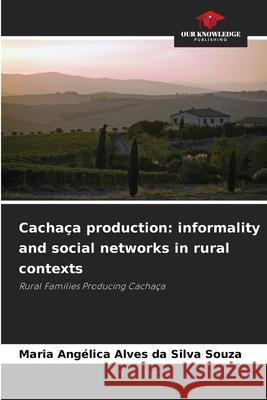 Cachaça production: informality and social networks in rural contexts Alves da Silva Souza, Maria Angélica 9786136427416