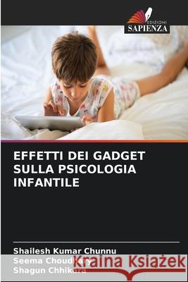 EFFETTI DEI GADGET SULLA PSICOLOGIA INFANTILE Chunnu, Shailesh Kumar, Choudhary, Seema, Chhikara, Shagun 9786136431741