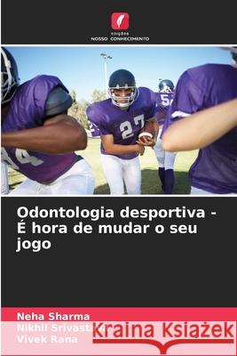 Odontologia desportiva - É hora de mudar o seu jogo Sharma, Neha, Srivastava, Nikhil, Rana, Vivek 9786136436937