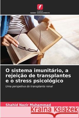 O sistema imunitário, a rejeição de transplantes e o stress psicológico Muhammad, Shahid Nazir 9786136441443