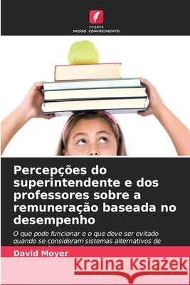 Percepções do superintendente e dos professores sobre a remuneração baseada no desempenho Moyer, David 9786136447131