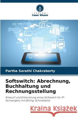 Softswitch: Abrechnung, Buchhaltung und Rechnungsstellung Chakraborty, Partha Sarathi 9786136454115