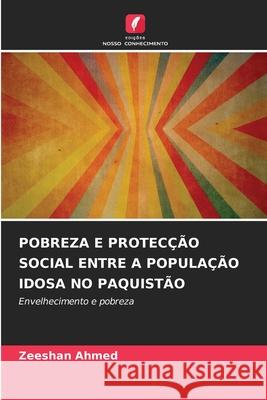 POBREZA E PROTECÇÃO SOCIAL ENTRE A POPULAÇÃO IDOSA NO PAQUISTÃO Ahmed, Zeeshan 9786136459769