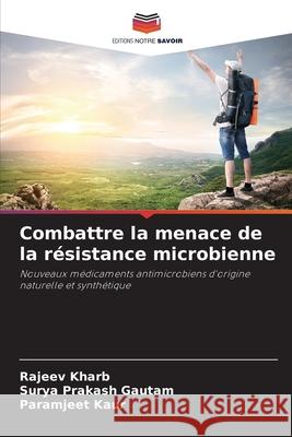 Combattre la menace de la résistance microbienne Kharb, Rajeev, Gautam, Surya Prakash, Kaur, Paramjeet 9786136460734