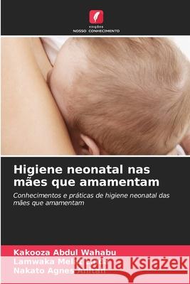 Higiene neonatal nas mães que amamentam Abdul Wahabu, Kakooza, Melat Linda, Lamwaka, Agnes Anitah, Nakato 9786136462547 Edições Nosso Conhecimento