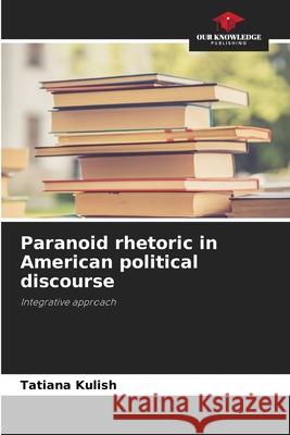 Paranoid rhetoric in American political discourse Kulish, Tatiana 9786136463018