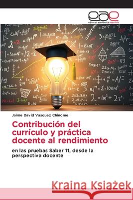 Contribución del currículo y práctica docente al rendimiento Vásquez Chinome, Jaime David 9786136498768 Editorial Académica Española