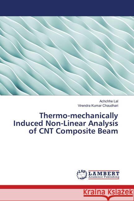 Thermo-mechanically Induced Non-Linear Analysis of CNT Composite Beam Lal, Achchhe; Chaudhari, Virendra Kumar 9786136662923 LAP Lambert Academic Publishing