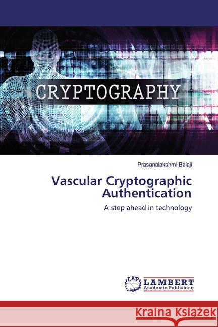 Vascular Cryptographic Authentication : A step ahead in technology Balaji, Prasanalakshmi 9786136681115