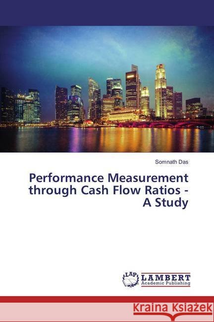 Performance Measurement through Cash Flow Ratios - A Study Das, Somnath 9786136738673
