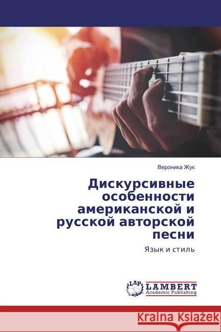 Diskursivnye osobennosti amerikanskoj i russkoj avtorskoj pesni : Yazyk i ctil' Zhuk, Veronika 9786136799452 LAP Lambert Academic Publishing