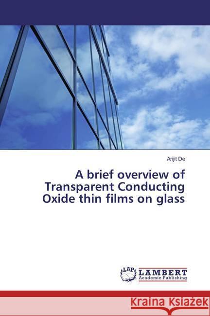 A brief overview of Transparent Conducting Oxide thin films on glass De, Arijit 9786136848105