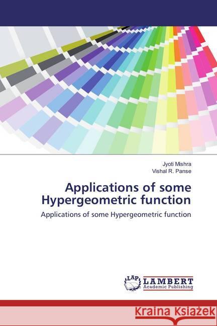 Applications of some Hypergeometric function : Applications of some Hypergeometric function Mishra, Jyoti; Panse, Vishal R. 9786136887357