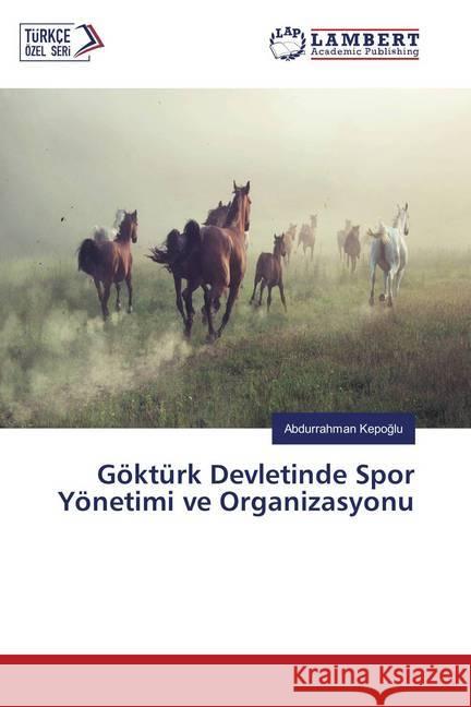 Göktürk Devletinde Spor Yönetimi ve Organizasyonu Kepoglu, Abdurrahman 9786136916446