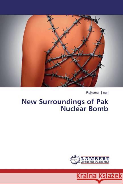 New Surroundings of Pak Nuclear Bomb Singh, Rajkumar 9786136938639 LAP Lambert Academic Publishing