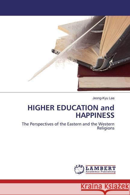 HIGHER EDUCATION and HAPPINESS : The Perspectives of the Eastern and the Western Religions Lee, Jeong-Kyu 9786137127933 LAP Lambert Academic Publishing