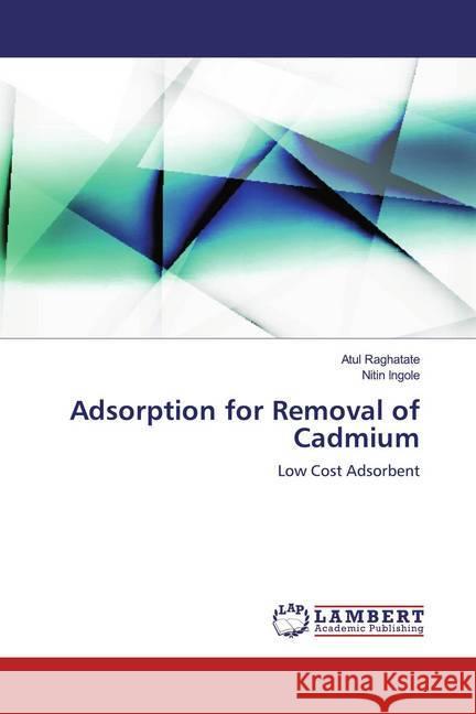 Adsorption for Removal of Cadmium : Low Cost Adsorbent Raghatate, Atul; Ingole, Nitin 9786137320006 LAP Lambert Academic Publishing