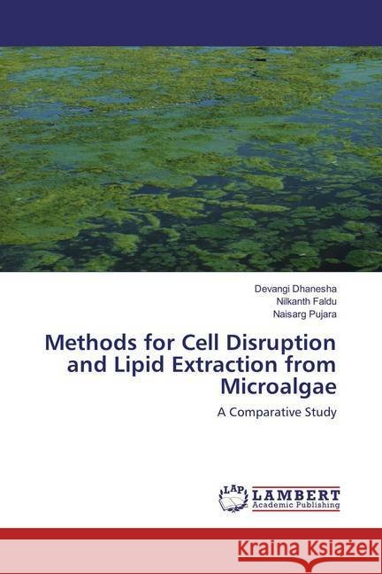 Methods for Cell Disruption and Lipid Extraction from Microalgae : A Comparative Study Dhanesha, Devangi; Faldu, Nilkanth; Pujara, Naisarg 9786137324011