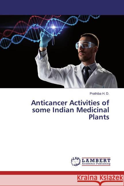 Anticancer Activities of some Indian Medicinal Plants H. D., Prathiba 9786137325476 LAP Lambert Academic Publishing