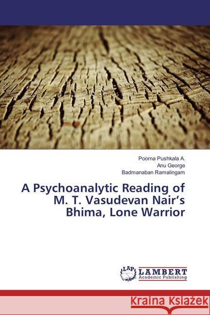 A Psychoanalytic Reading of M. T. Vasudevan Nair's Bhima, Lone Warrior Pushkala A., Poorna; George, Anu; Ramalingam, Badmanaban 9786137326824