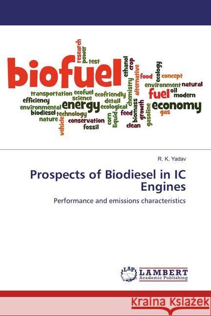 Prospects of Biodiesel in IC Engines : Performance and emissions characteristics Yadav, R. K. 9786137329870 LAP Lambert Academic Publishing