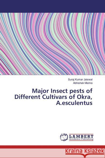 Major Insect pests of Different Cultivars of Okra, A.esculentus Jaiswal, Suraj Kumar; Mishra, Abhishek 9786137331965