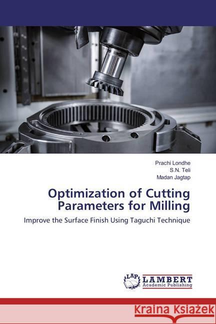 Optimization of Cutting Parameters for Milling : Improve the Surface Finish Using Taguchi Technique Londhe, Prachi; Teli, S. N.; Jagtap, Madan 9786137332207 LAP Lambert Academic Publishing
