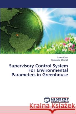 Supervisory Control System For Environmental Parameters in Greenhouse Shanu Khan, Hemendra Shrimali 9786137332351