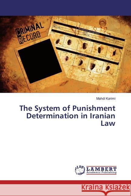 The System of Punishment Determination in Iranian Law Karimi, Mahdi 9786137333037 LAP Lambert Academic Publishing