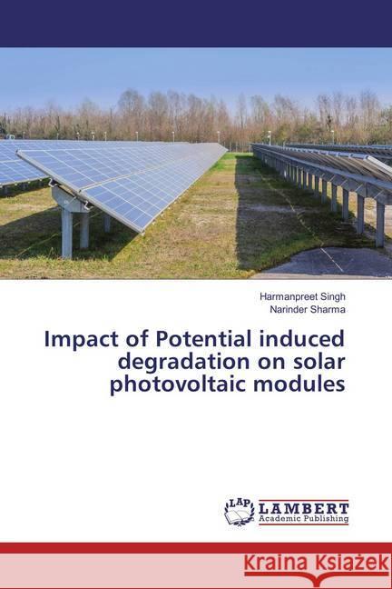 Impact of Potential induced degradation on solar photovoltaic modules Singh, Harmanpreet; Sharma, Narinder 9786137333105