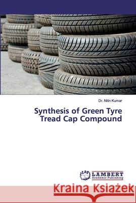 Synthesis of Green Tyre Tread Cap Compound Kumar, Dr. Nitin 9786137333884 LAP Lambert Academic Publishing