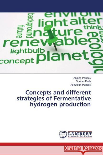 Concepts and different strategies of Fermentative hydrogen production Pandey, Anjana; Dolly, Suman; Pandey, Ashutosh 9786137334478