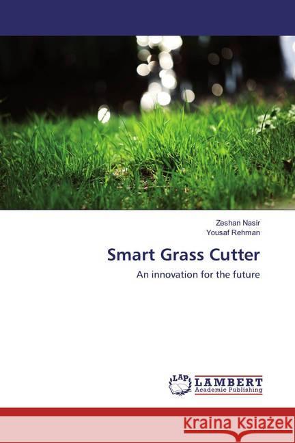 Smart Grass Cutter : An innovation for the future Nasir, Zeshan; Rehman, Yousaf 9786137337127