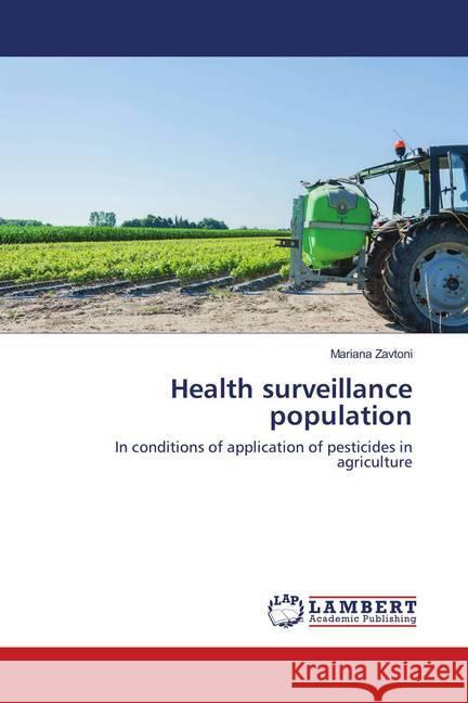 Health surveillance population : In conditions of application of pesticides in agriculture Zavtoni, Mariana 9786137338469 LAP Lambert Academic Publishing