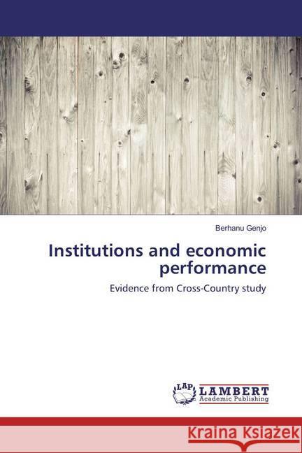 Institutions and economic performance : Evidence from Cross-Country study Genjo, Berhanu 9786137338797