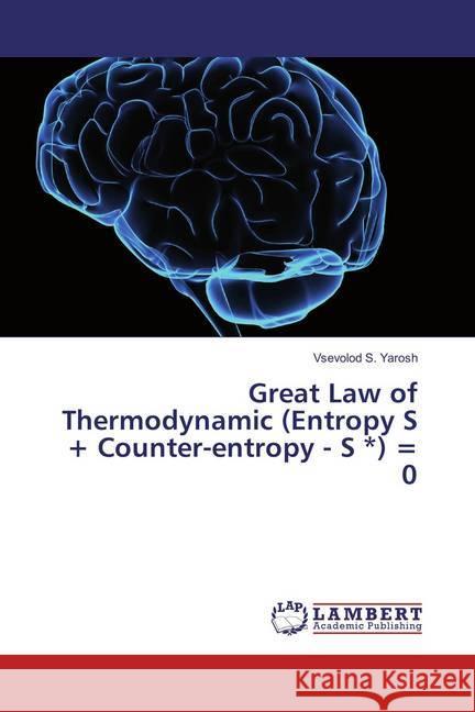 Great Law of Thermodynamic (Entropy S + Counter-entropy - S ) = 0 Yarosh, Vsevolod S. 9786137339312 LAP Lambert Academic Publishing