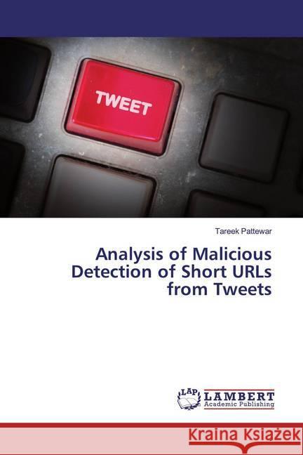 Analysis of Malicious Detection of Short URLs from Tweets Pattewar, Tareek 9786137339336 LAP Lambert Academic Publishing