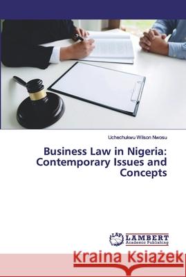 Business Law in Nigeria: Contemporary Issues and Concepts Nwosu, Uchechukwu Wilson 9786137339718 LAP Lambert Academic Publishing